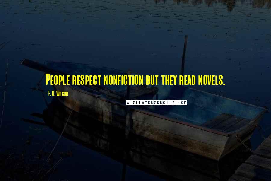 E. O. Wilson quotes: People respect nonfiction but they read novels.