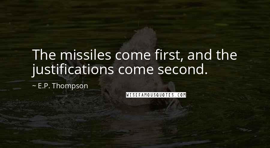 E.P. Thompson quotes: The missiles come first, and the justifications come second.