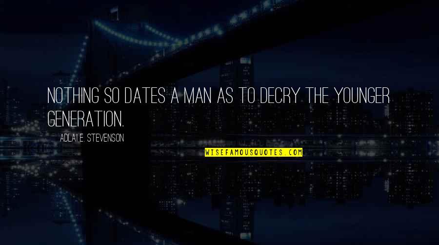 E-procurement Quotes By Adlai E. Stevenson: Nothing so dates a man as to decry E-procurement Quotes By Adlai E. Stevenson: Nothing so dates a man as to decry
