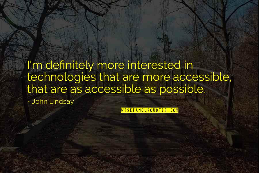 E Q Technologies Quotes By John Lindsay: I'm definitely more interested in technologies that are