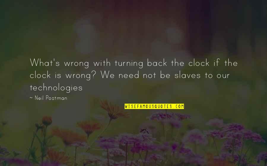 E Q Technologies Quotes By Neil Postman: What's wrong with turning back the clock if