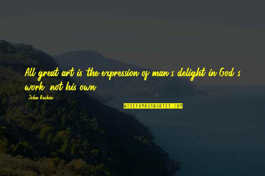 E R O Work Quotes By John Ruskin: All great art is the expression of man's