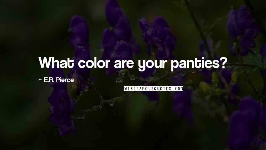 E.R. Pierce quotes: What color are your panties?