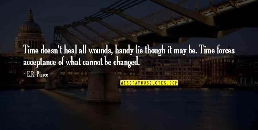 E.r. Quotes By E.R. Pierce: Time doesn't heal all wounds, handy lie though