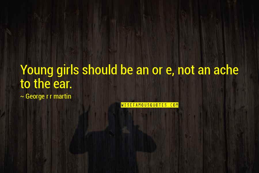 E.r. Quotes By George R R Martin: Young girls should be an or e, not