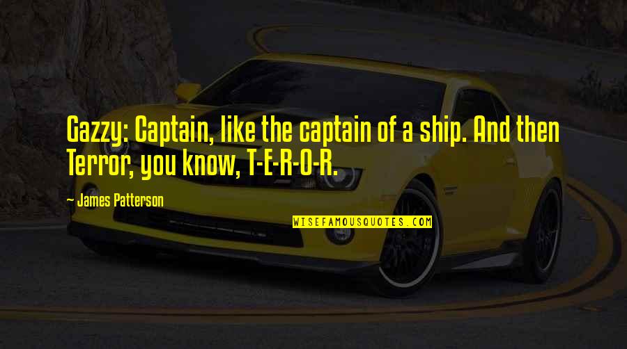 E.r. Quotes By James Patterson: Gazzy: Captain, like the captain of a ship.