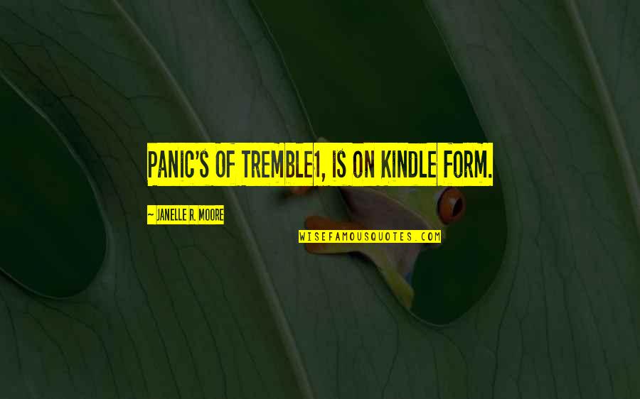 E.r. Quotes By Janelle R. Moore: Panic's Of Tremble1, is on Kindle form.