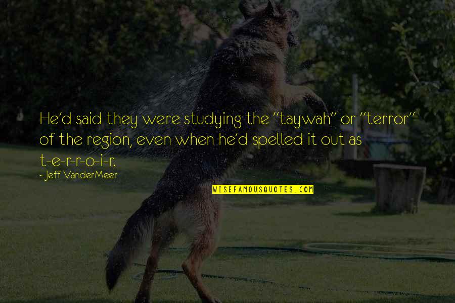 E.r. Quotes By Jeff VanderMeer: He'd said they were studying the "taywah" or