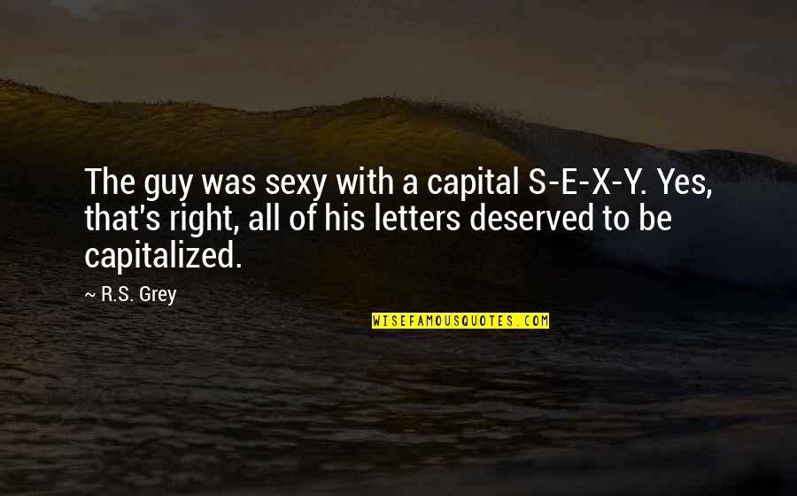 E.r. Quotes By R.S. Grey: The guy was sexy with a capital S-E-X-Y.