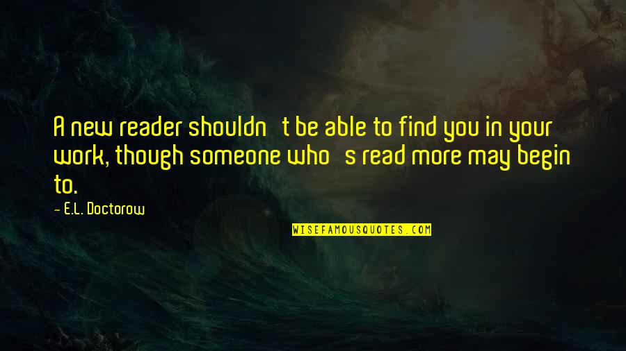 E Reader Quotes By E.L. Doctorow: A new reader shouldn't be able to find