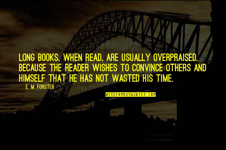 E Reader Quotes By E. M. Forster: Long books, when read, are usually overpraised, because