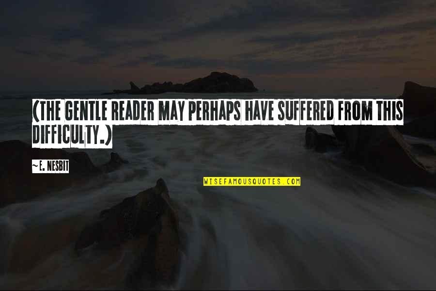 E Reader Quotes By E. Nesbit: (The Gentle Reader may perhaps have suffered from