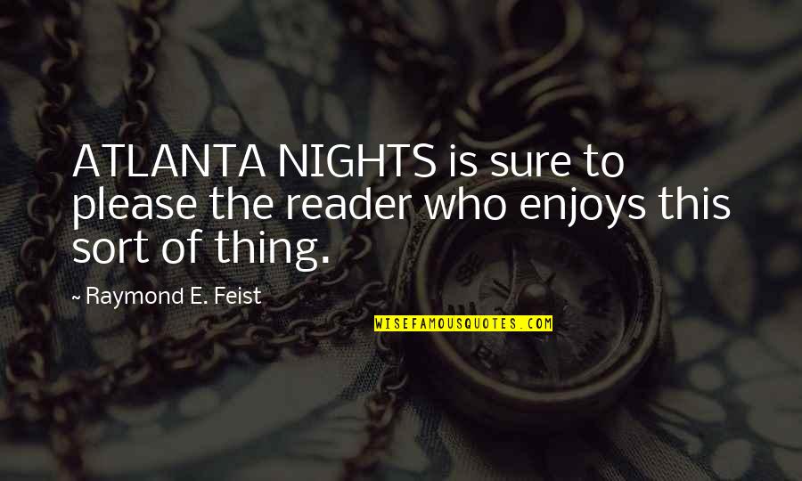 E Reader Quotes By Raymond E. Feist: ATLANTA NIGHTS is sure to please the reader