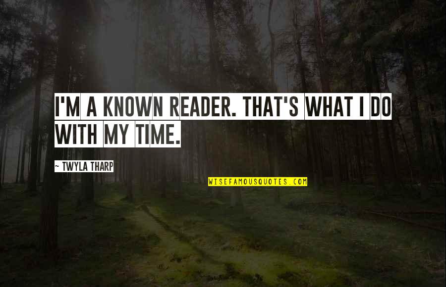 E Reader Quotes By Twyla Tharp: I'm a known reader. That's what I do