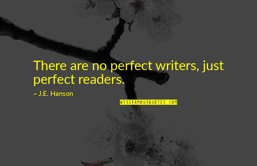 E-readers Quotes By J.E. Hanson: There are no perfect writers, just perfect readers.