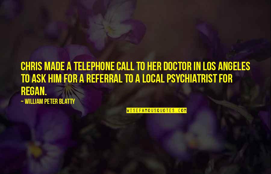 E Referral Quotes By William Peter Blatty: Chris made a telephone call to her doctor
