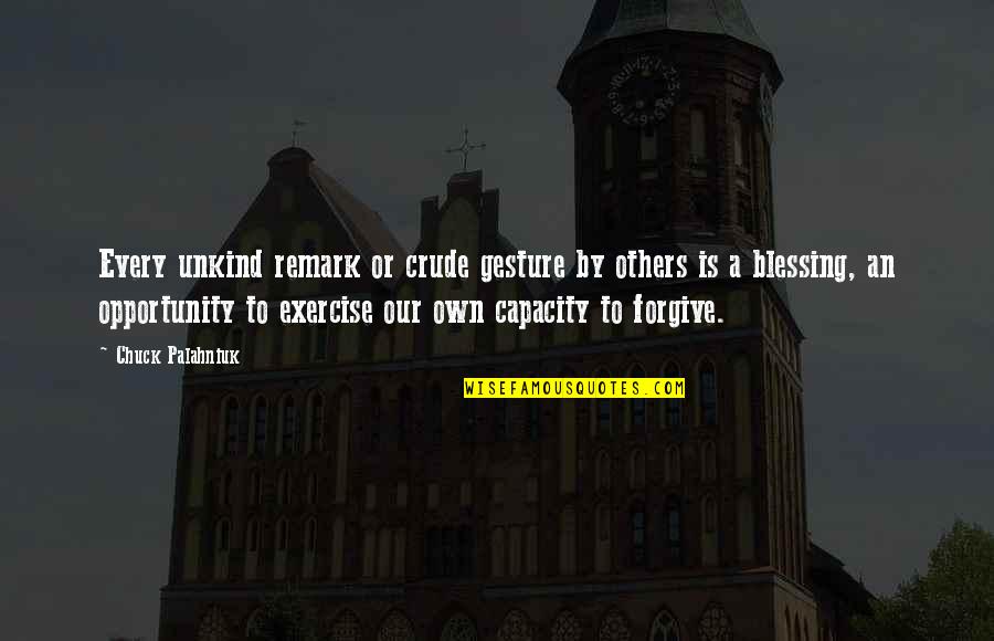 E. Remark Quotes By Chuck Palahniuk: Every unkind remark or crude gesture by others E. Remark Quotes By Chuck Palahniuk: Every unkind remark or crude gesture by others