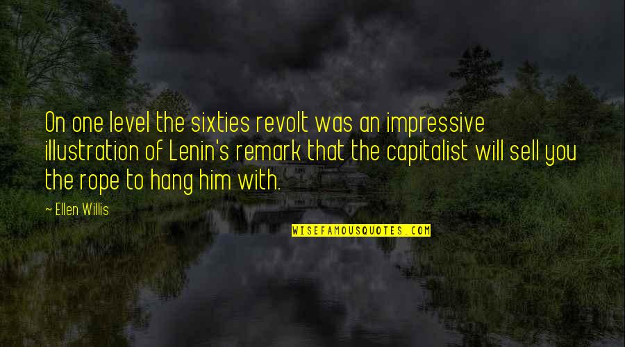 E. Remark Quotes By Ellen Willis: On one level the sixties revolt was an E. Remark Quotes By Ellen Willis: On one level the sixties revolt was an
