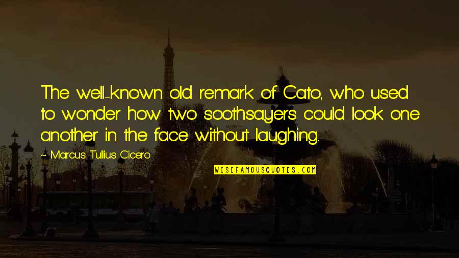 E. Remark Quotes By Marcus Tullius Cicero: The well-known old remark of Cato, who used E. Remark Quotes By Marcus Tullius Cicero: The well-known old remark of Cato, who used