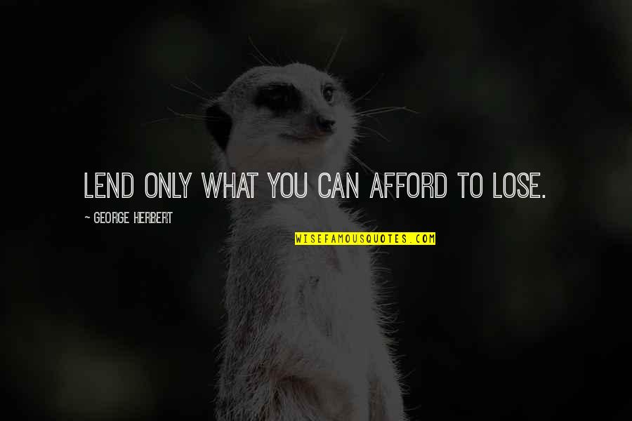 E Rendil Quotes By George Herbert: Lend only what you can afford to lose.
