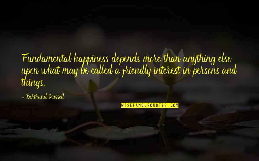 E Russell Quotes By Bertrand Russell: Fundamental happiness depends more than anything else upon