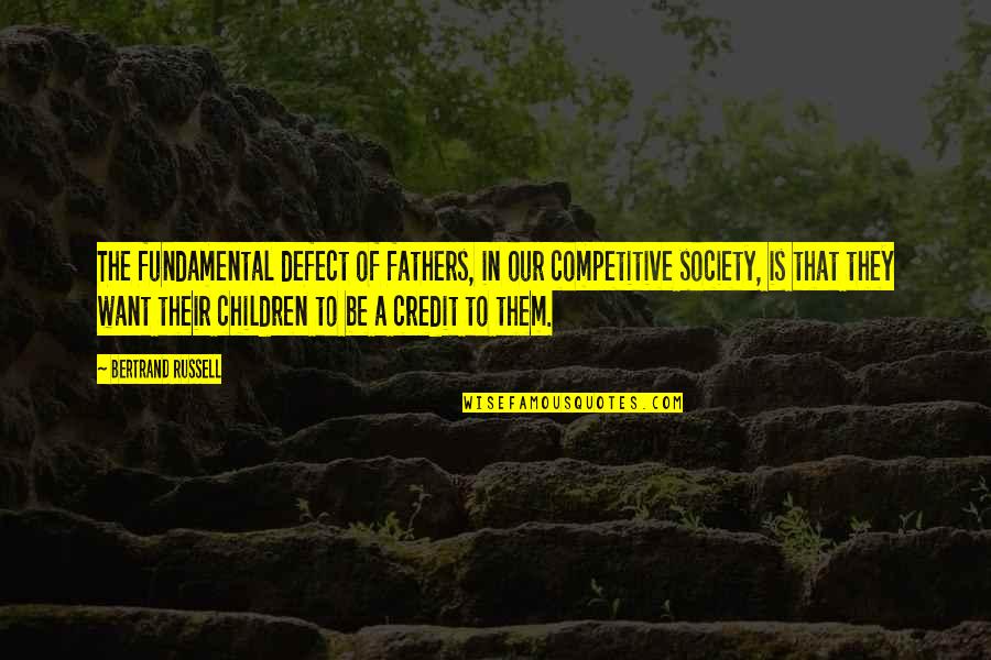 E Russell Quotes By Bertrand Russell: The fundamental defect of fathers, in our competitive
