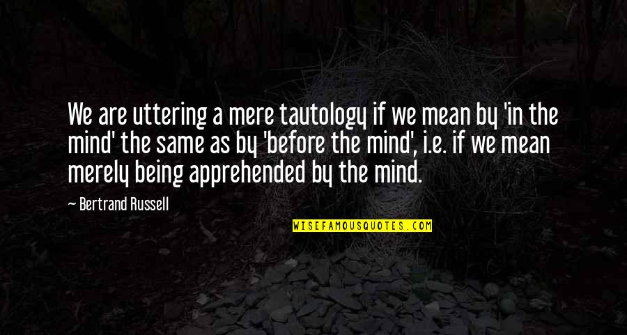 E Russell Quotes By Bertrand Russell: We are uttering a mere tautology if we
