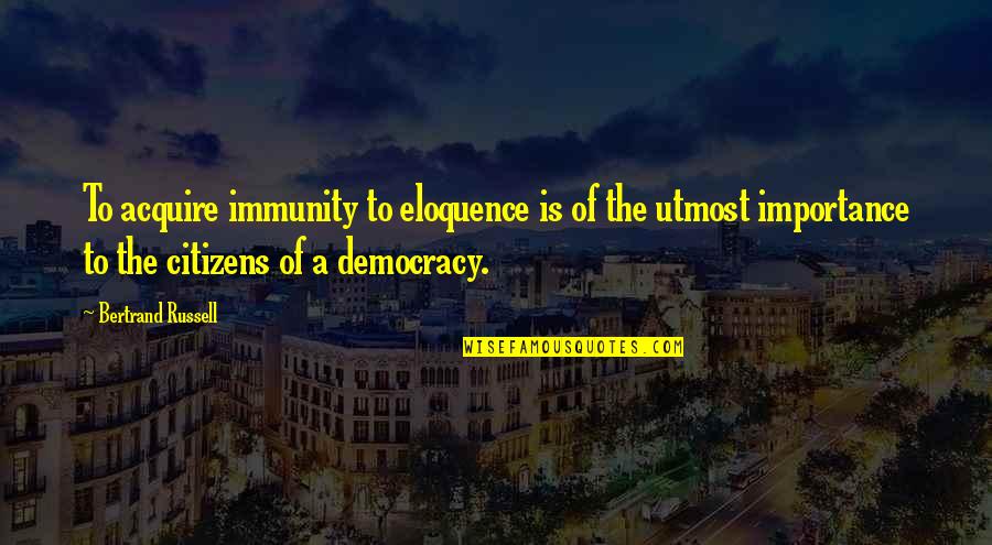E Russell Quotes By Bertrand Russell: To acquire immunity to eloquence is of the