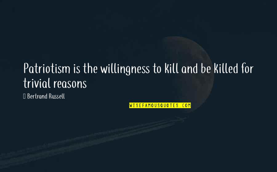 E Russell Quotes By Bertrand Russell: Patriotism is the willingness to kill and be