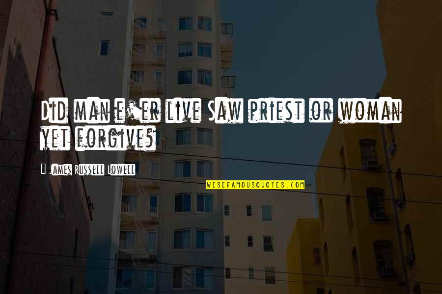 E Russell Quotes By James Russell Lowell: Did man e'er live Saw priest or woman