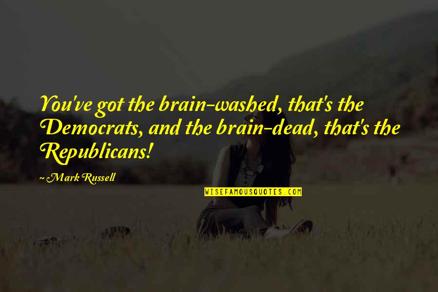 E Russell Quotes By Mark Russell: You've got the brain-washed, that's the Democrats, and
