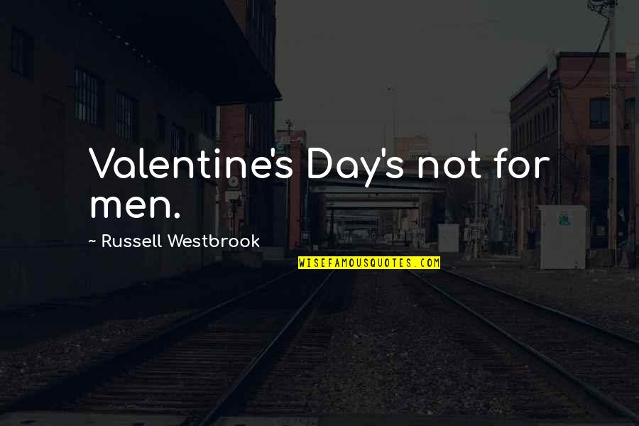 E Russell Quotes By Russell Westbrook: Valentine's Day's not for men.