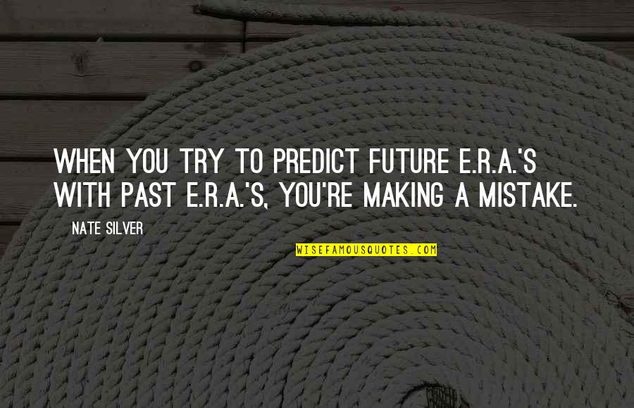 E.s.p Quotes By Nate Silver: When you try to predict future E.R.A.'s with