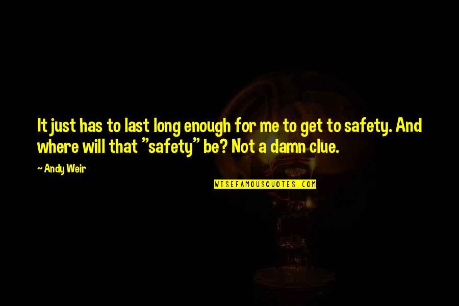 E Safety Quotes By Andy Weir: It just has to last long enough for