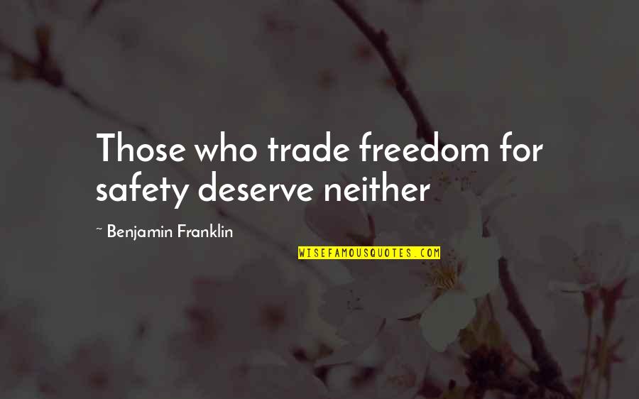 E Safety Quotes By Benjamin Franklin: Those who trade freedom for safety deserve neither