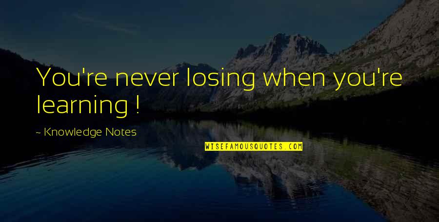 E Spaulding Quotes By Knowledge Notes: You're never losing when you're learning !