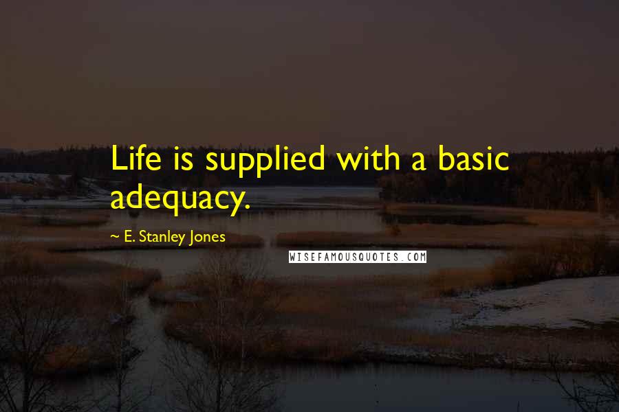 E. Stanley Jones quotes: Life is supplied with a basic adequacy.