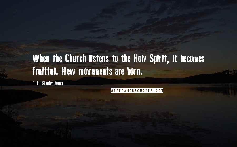 E. Stanley Jones quotes: When the Church listens to the Holy Spirit, it becomes fruitful. New movements are born.