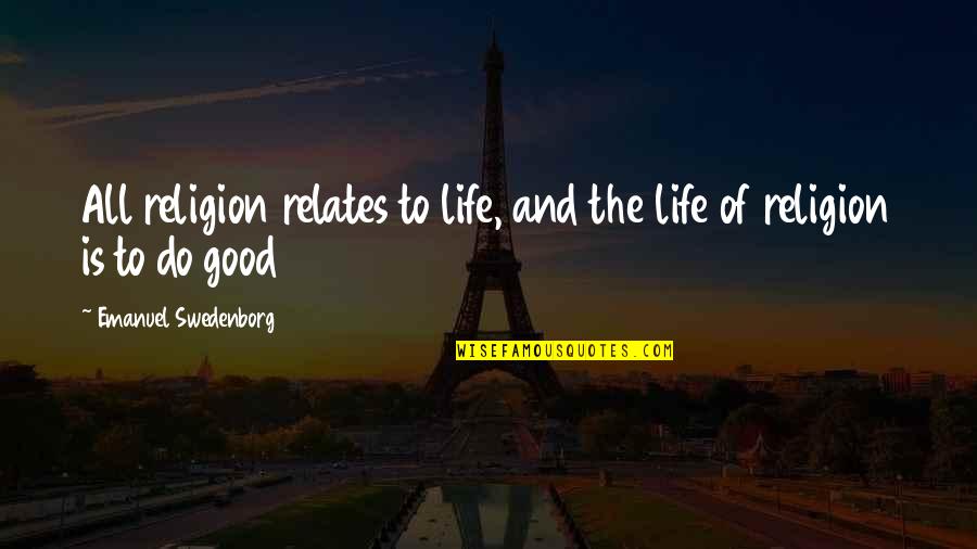 E Swedenborg Quotes By Emanuel Swedenborg: All religion relates to life, and the life E Swedenborg Quotes By Emanuel Swedenborg: All religion relates to life, and the life
