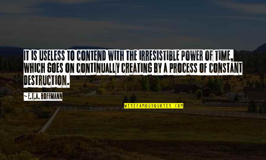 E.t.a. Hoffmann Quotes By E.T.A. Hoffmann: It is useless to contend with the irresistible