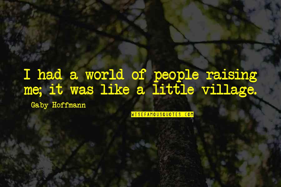 E.t.a. Hoffmann Quotes By Gaby Hoffmann: I had a world of people raising me;