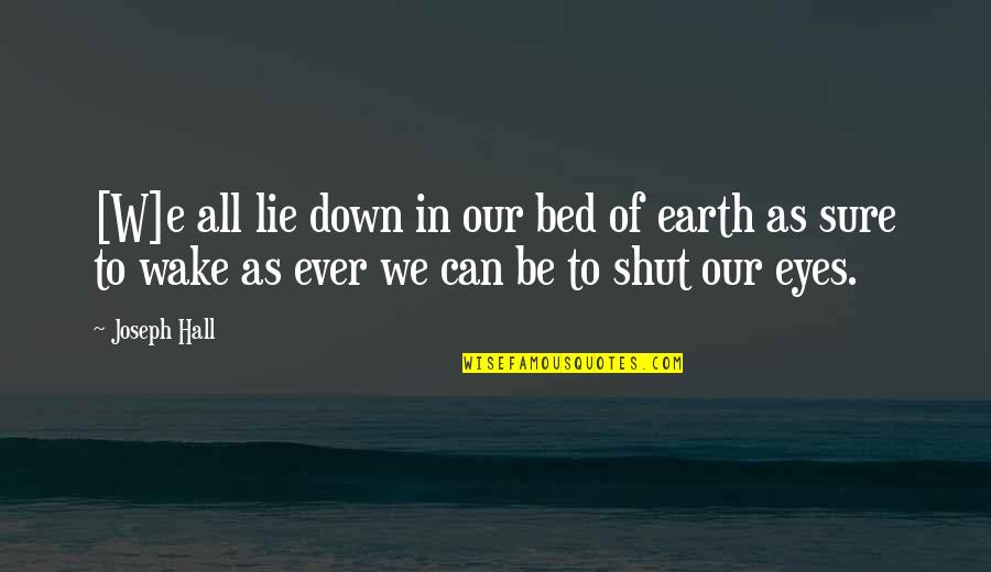 E.t. Hall Quotes By Joseph Hall: [W]e all lie down in our bed of