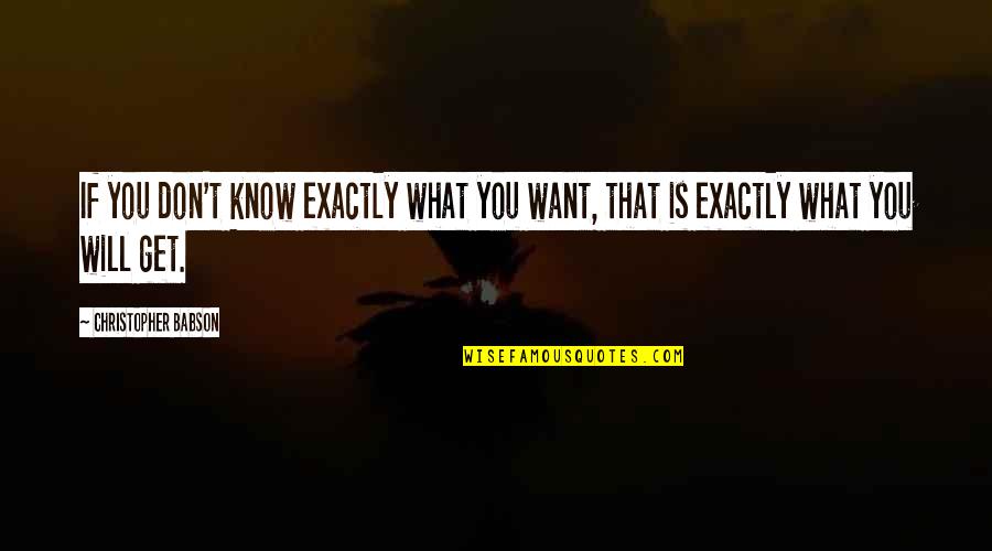 E.t Motivational Speaker Quotes By Christopher Babson: If you don't know exactly what you want,