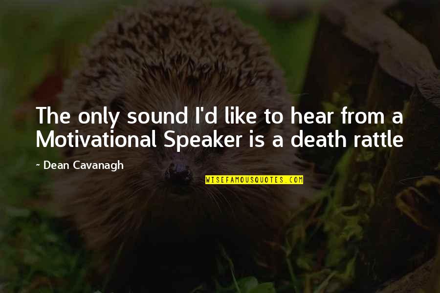 E.t Motivational Speaker Quotes By Dean Cavanagh: The only sound I'd like to hear from