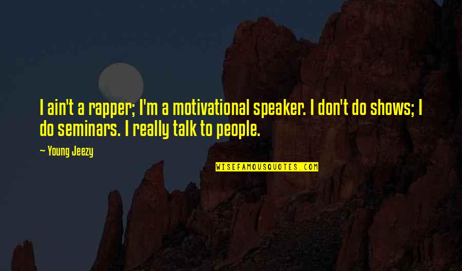 E.t Motivational Speaker Quotes By Young Jeezy: I ain't a rapper; I'm a motivational speaker.