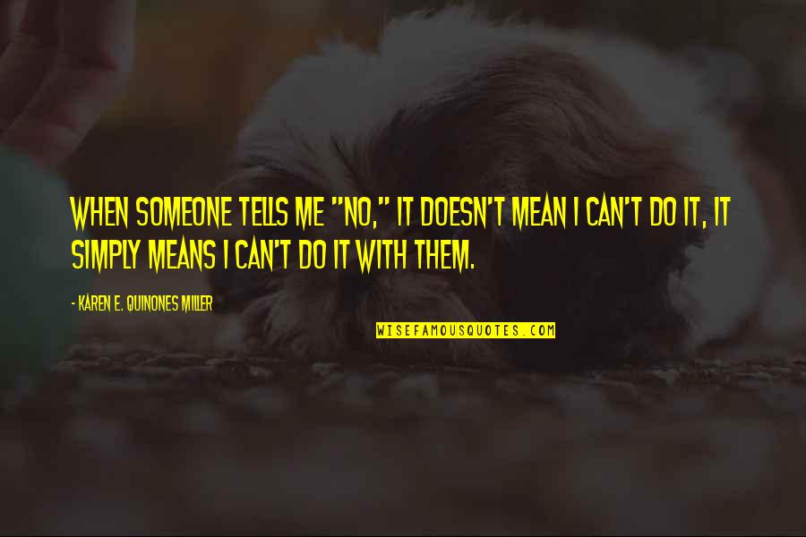 E&tc Quotes By Karen E. Quinones Miller: When someone tells me "no," it doesn't mean
