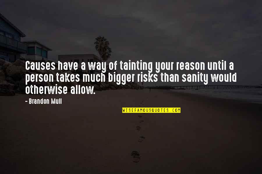 E The Bigger Person Quotes By Brandon Mull: Causes have a way of tainting your reason E The Bigger Person Quotes By Brandon Mull: Causes have a way of tainting your reason