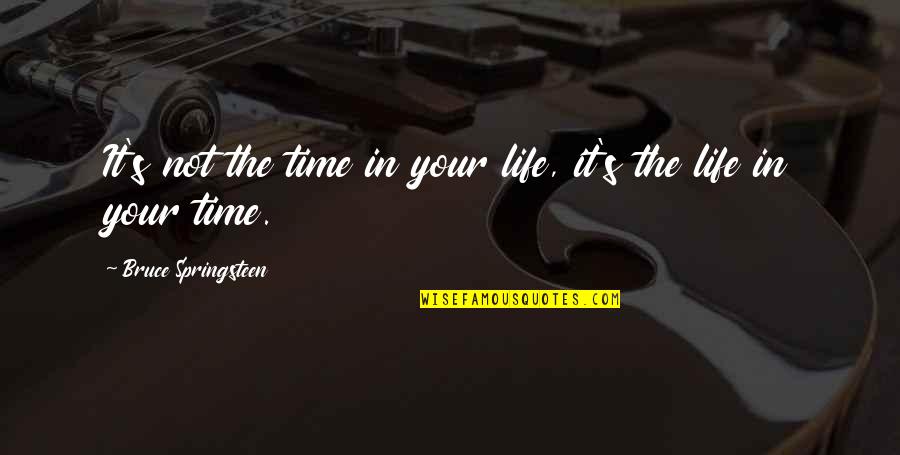E The Bigger Person Quotes By Bruce Springsteen: It's not the time in your life, it's E The Bigger Person Quotes By Bruce Springsteen: It's not the time in your life, it's