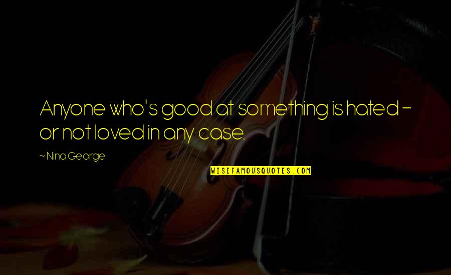 E The Bigger Person Quotes By Nina George: Anyone who's good at something is hated -