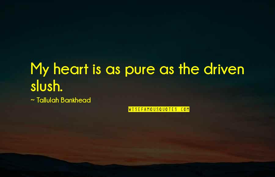 E The Bigger Person Quotes By Tallulah Bankhead: My heart is as pure as the driven E The Bigger Person Quotes By Tallulah Bankhead: My heart is as pure as the driven